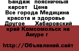 Бандаж- поясничный карсет › Цена ­ 1 000 - Все города Медицина, красота и здоровье » Другое   . Хабаровский край,Комсомольск-на-Амуре г.